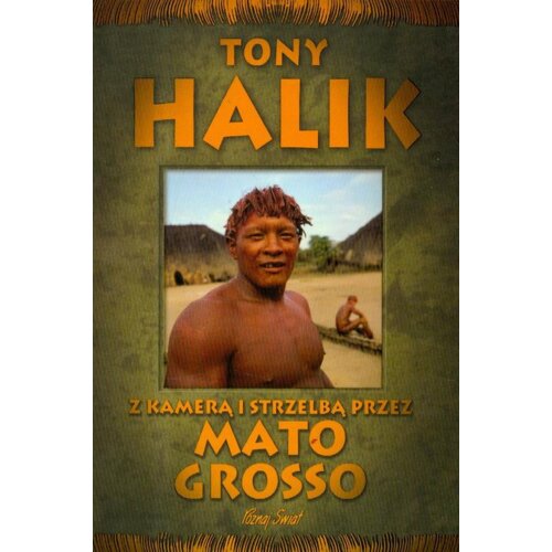 Z kamerą i strzelbą przez Mato Grosso - T. Halik