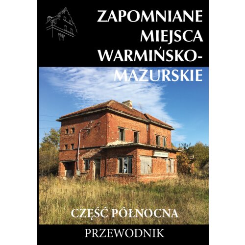 Zapomniane miejsca Warmińsko-mazurskie cz.północna