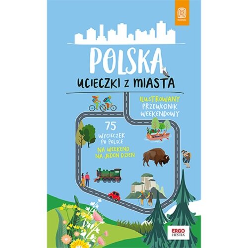 Polska. Ucieczki z miasta. Ilustrowany przewodnik weekendowy
