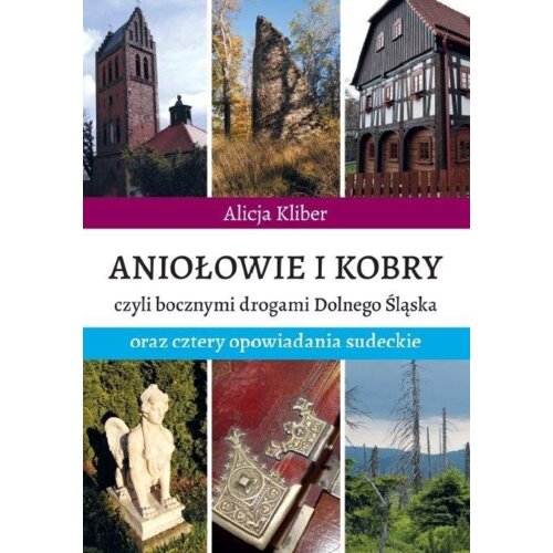 Aniołowie i kobry, czyli bocznymi drogami Dolnego Śląska oraz cztery opowiadania sudeckie