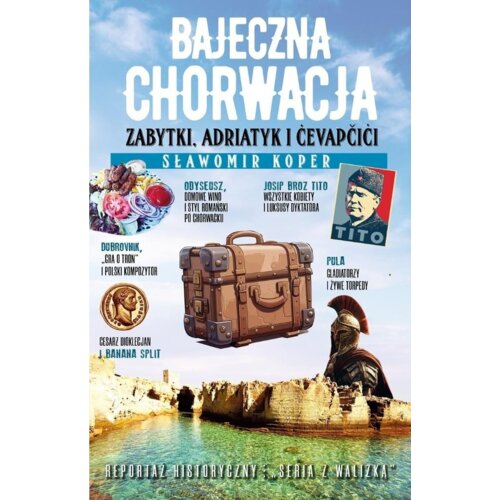 Bajeczna Chorwacja. Zabytki, Adriatyk i Cevapcici