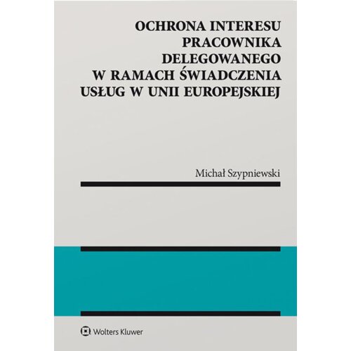 Ochrona interesu pracownika delegowanego w ramach świadczenia usług w Unii Europejskiej