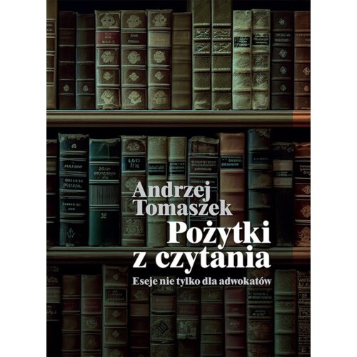 Pożytki z czytania. Eseje nie tylko dla adwokatów