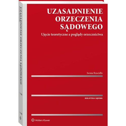 Uzasadnienie orzeczenia sądowego. Ujęcie teoretyczne a poglądy orzecznictwa