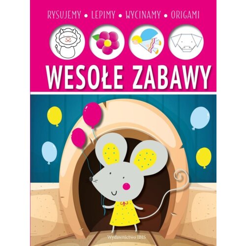 Wesołe zabawy. Lepimy, rysujemy, wycinamy, origami