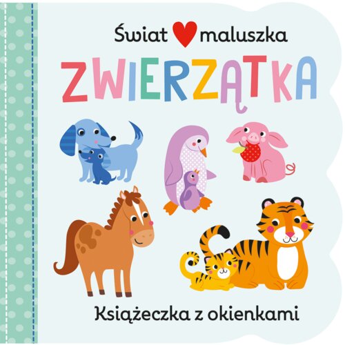 Zwierzątka. Świat maluszka. Książeczka z okienkami