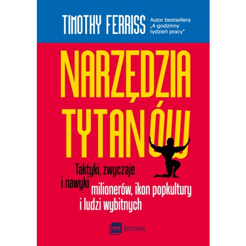 Narzędzia tytanów. Taktyki, zwyczaje i nawyki milionerów, ikon popkultury i ludzi wybitnych