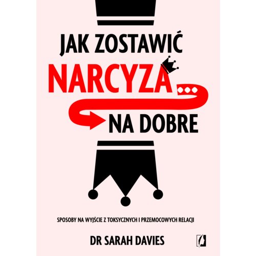 Jak zostawić narcyza&#8230; na dobre. Sposoby na wyjście z toksycznych i przemocowych relacji