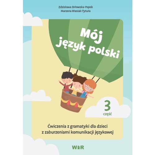 Mój język polski. Ćwiczenia z gramatyki dla dzieci z zaburzeniami komunikacji językowej. Część 3