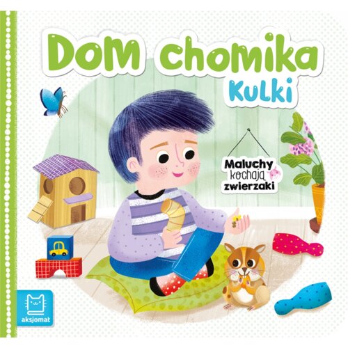 Maluchy kochają zwierzaki. Dom chomika Kulki