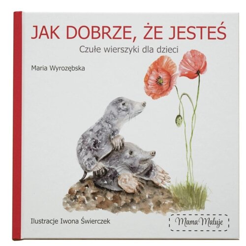 Jak dobrze, że jesteś. Czułe wierszyki dla dzieci