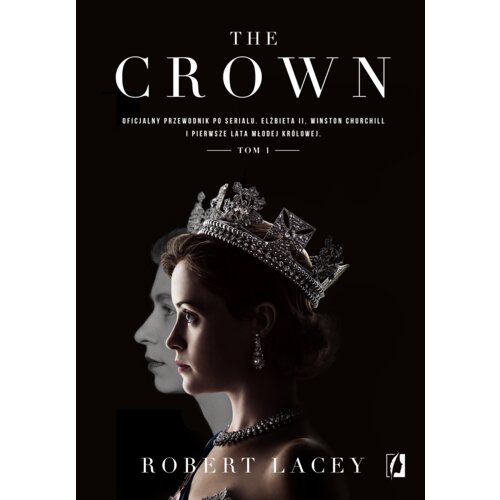 The Crown. Oficjalny przewodnik po serialu. Elżbieta II, Winston Churchill i pierwsze lata młodej królowej. Tom 1