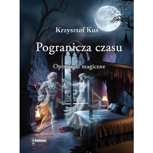 Pogranicza czasu. Opowieści magiczne Krzysztof Kuś