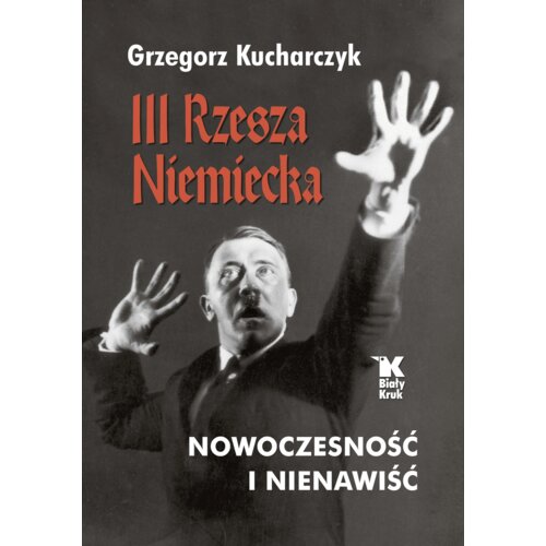 III Rzesza Niemiecka. Nowoczesność i nienawiść Grzegorz Kucharczyk
