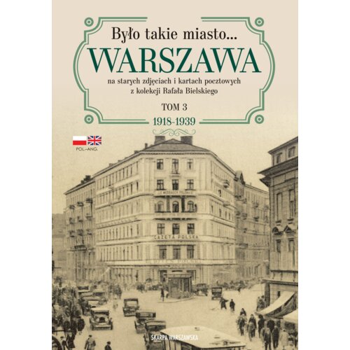 Było takie miasto&hellip; Warszawa na starych zdjęciach i kartach pocztowych z kolekcji Rafała Bielskiego. Tom 3: 1918&ndash;1939 Rafał Bielski