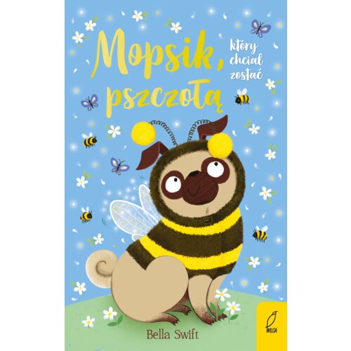 Mopsik, który chciał zostać pszczołą. Mopsik. Tom 9 Bella  Swift