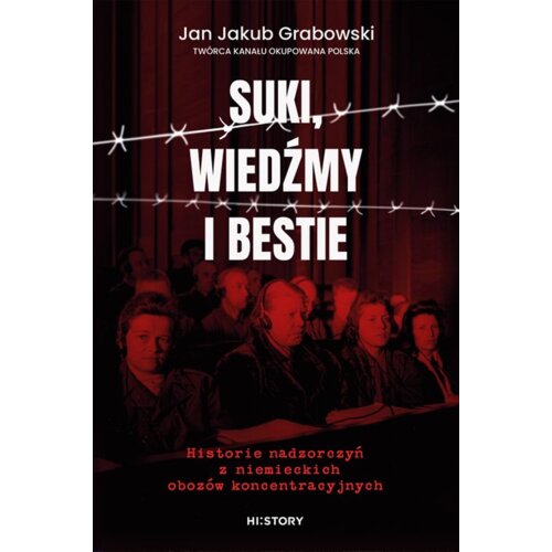 Suki, wiedźmy i bestie. Historie nadzorczyń z niemieckich obozów koncentracyjnych Jan Jakub  Grabowski