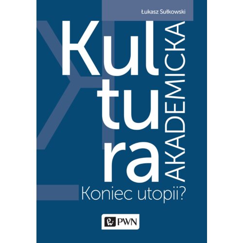 Kultura akademicka - koniec utopii? Łukasz Sułkowski
